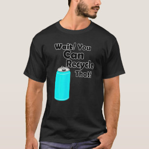 Vänta tills du kan Återvinna att Aluminium reducer T Shirt