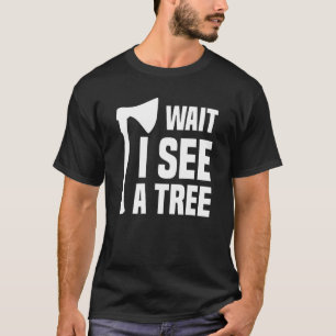 Vänta tills jag ser en Träd-arborist Lumberjack Lo T Shirt