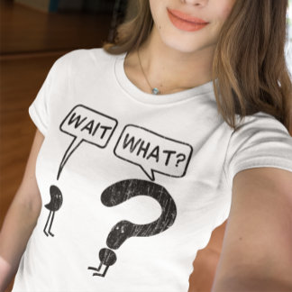 Vänta, vad? tee shirt
