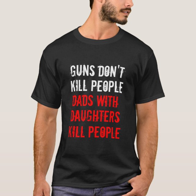 Vapen dödar inte folk pappor med döttrar t-shirt (Framsida)