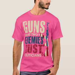 Vapen Har Två Fiender Rost Och Politiker Pro Vapen T Shirt