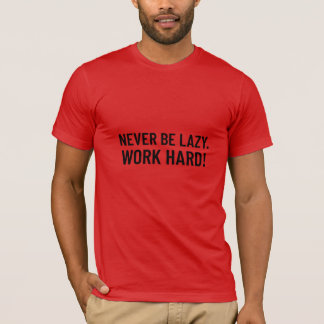 Var aldrig Lazy. Arbeta hårt T Shirt
