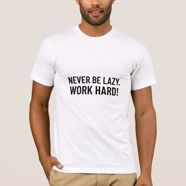 Var aldrig Lazy. Arbeta hårt T Shirt (Framsida)