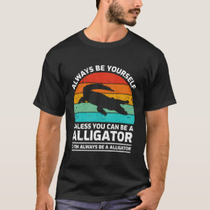 Var alltid dig själv om du inte kan vara en alliga t shirt