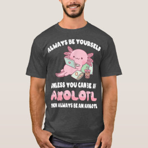Var alltid dig själv om du inte kan vara en Axolot T Shirt