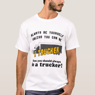 Var alltid dig själv om du inte kan vara lastbilsc t shirt