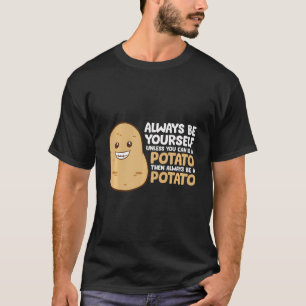 Var alltid dig själv om du inte kan vara potatis t shirt