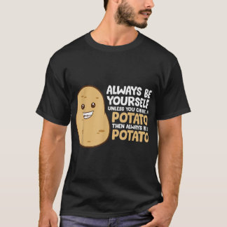 Var alltid dig själv om du inte kan vara potatis t shirt