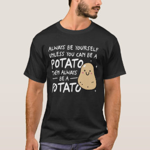 Var alltid dig själv om du inte kan vara potatis t shirt