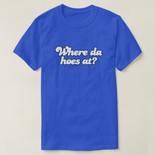 Var är Da Hoes på?! T Shirt