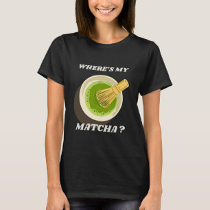 Var är min Matcha T-Shirt?   Matcha Älskare Gift T Shirt