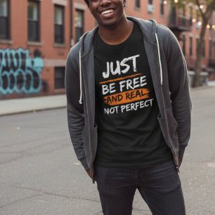 Var bara fri och riktig, inte perfekt, inspirerand t shirt