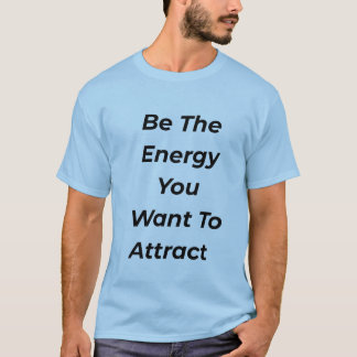Var Den Energi Du Vill Attrahera Motiverande T-Shi T Shirt