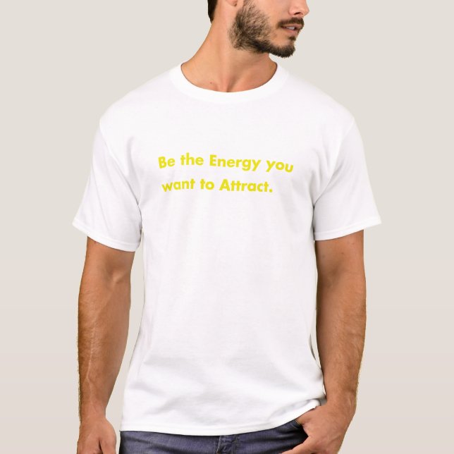 Var den energi du vill attrahera t shirt (Framsida)