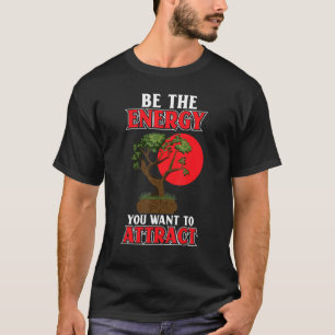 Var den energi du vill dra till dig japansk Bonsai T Shirt