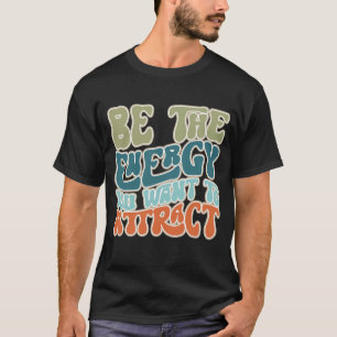 Var den energi du vill dra till dig t shirt