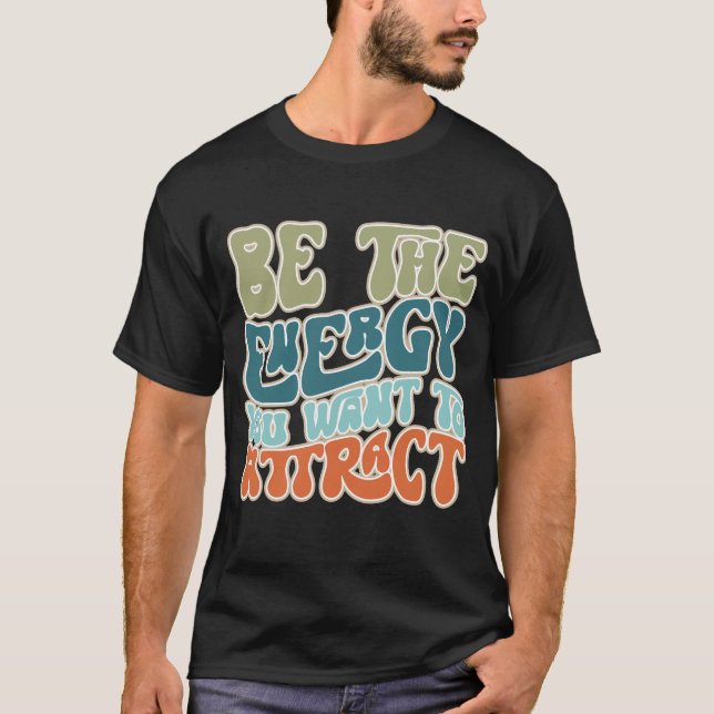 Var den energi du vill dra till dig t shirt (Framsida)