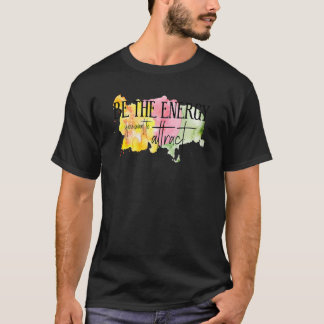 Var den energi du vill locka t shirt