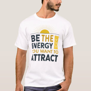 Var den energi du vill locka till dig t shirt