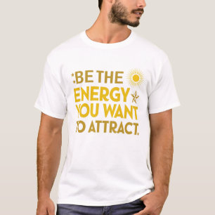 Var den energi du vill locka till dig t shirt