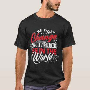Var den förändring du vill se i världen t shirt