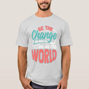 Var den förändring du vill se i världen! t shirt