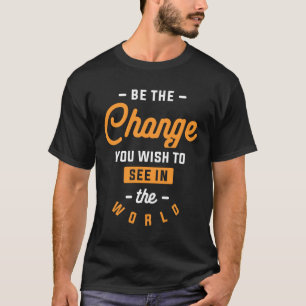 Var den förändring du vill se i världen t shirt
