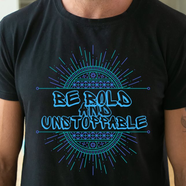 Var djärv och ostoppbar t shirt (Skapare uppladdad)