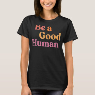 Var en Bra människa, var en trevlig människa. T Shirt