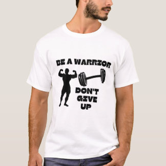 Var en krigare och inte ge upp t shirt