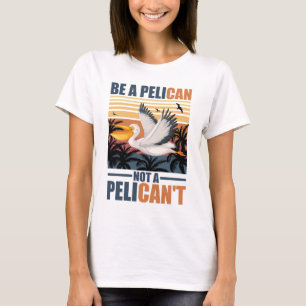 Var en pelikan inte en Pelikan't Rolig pelikan vin T Shirt