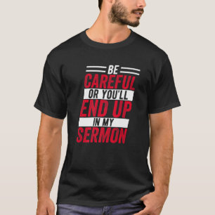 Var försiktig, annars hamnar du i min sermon... t shirt