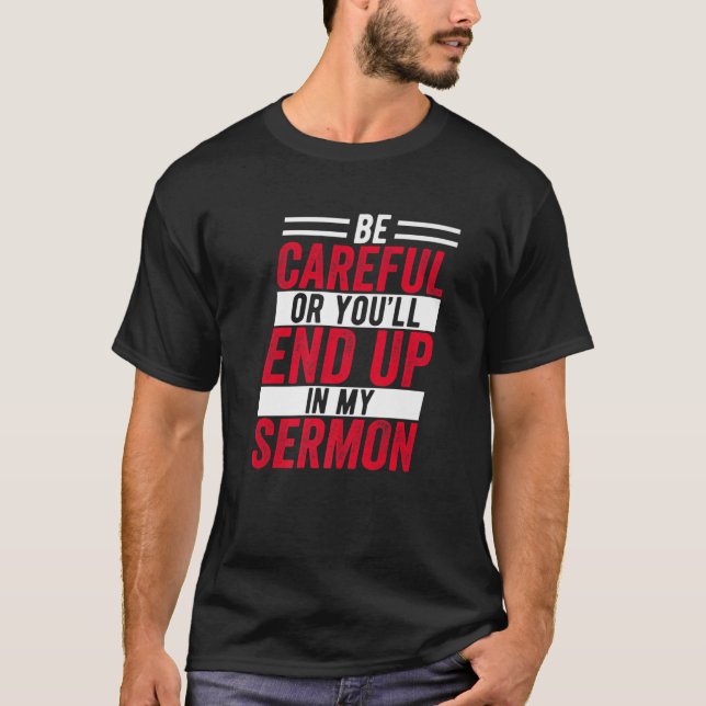 Var försiktig, annars hamnar du i min sermon... t shirt (Framsida)