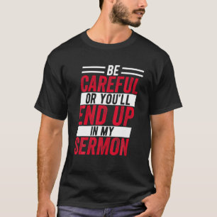 Var försiktig, annars hamnar du i min sermon... t shirt