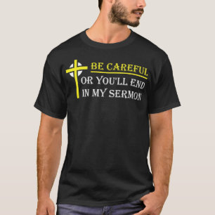Var försiktig eller sluta i min Sermon Pastor Chur T Shirt