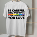 Var försiktig med vem du hatar Regnbow HBT Gay pri T Shirt<br><div class="desc">Var försiktig med vem du hatar Regnbow HBT Gay pride</div>