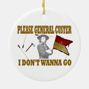 VAR GENERAL CUSTER, JAG GÖR WANNA. JULGRANSPRYDNAD KERAMIK