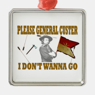 VAR GENERAL CUSTER, JAG GÖR WANNA. JULGRANSPRYDNAD METALL
