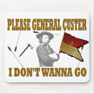 VAR GENERAL CUSTER, JAG GÖR WANNA. MUSMATTA