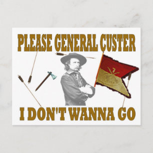 VAR GENERAL CUSTER, JAG GÖR WANNA. VYKORT