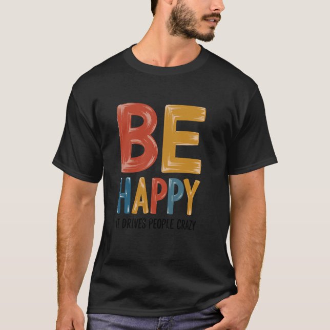 Var glad - Det gör folk galna Sarcasisk humor T Shirt (Framsida)