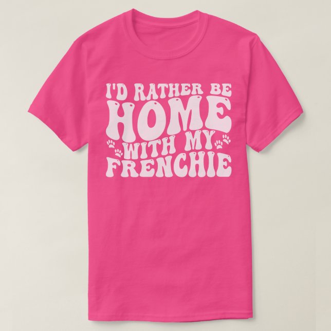 Var hellre hemma med min frenchie 1 t shirt (Design framsida)