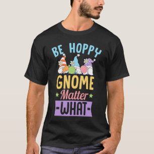 Var Hoppy Gnome Matter vad Påsk Gnomes Joke T Shirt