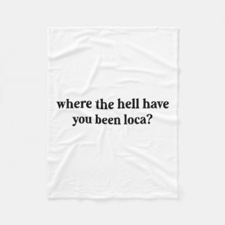 Var i helvete har du varit Loca? Fleecefilt