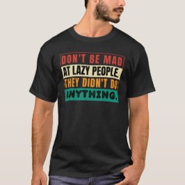 Var inte arg på lat folk pappa skämtgåva t shirt