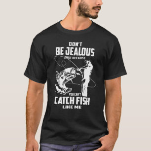Var Inte Avundsjuk Bara För Att Du Inte Kan Fånga T Shirt