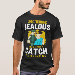 Var Inte Avundsjuk Du Kan Inte Fånga Fisk Som Jag  T Shirt