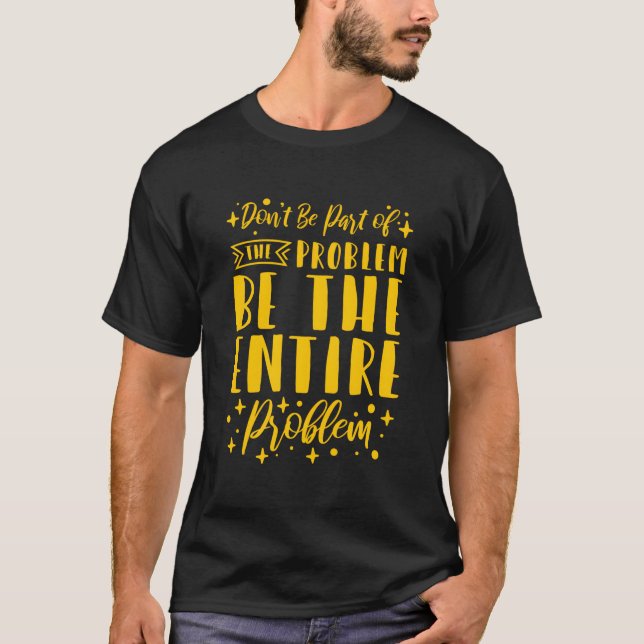 Var Inte En Del Av Problemet, Var Hela Problemet T Shirt (Framsida)
