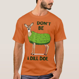 Var inte en dill Doe Rednacks Pickle Funny Vuxen H T Shirt