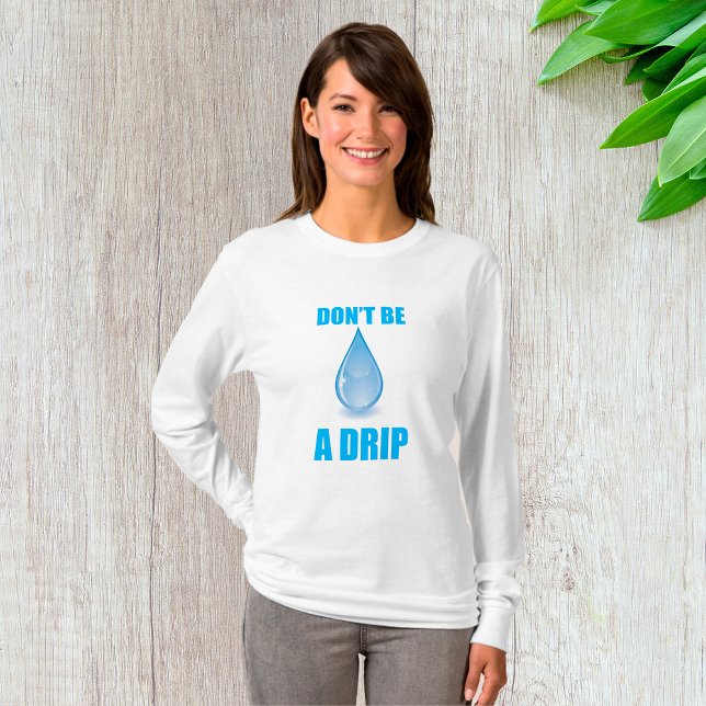 Var inte en droppe Vatten Humor T Shirt (Skapare uppladdad)